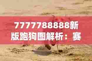 7777788888新版跑狗图解析：赛狗训练的科学方法