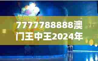 7777788888澳门王中王2024年：海洋探索技术的革命者