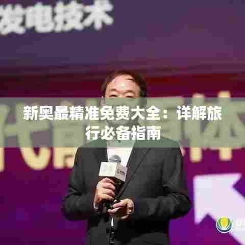 新奥最精准免费大全:详解旅行必备指南