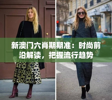 新澳门六肖期期准：时尚前沿解读，把握流行趋势