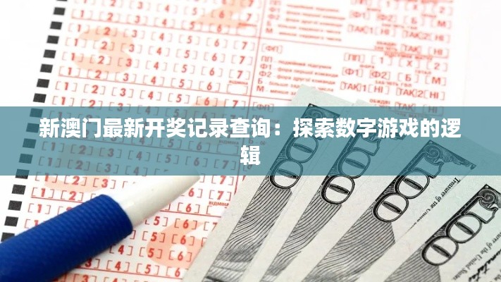 新澳门最新开奖记录查询:探索数字游戏的逻辑
