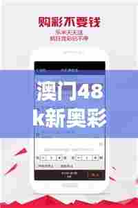 澳门48k新奥彩：科技与娱乐的梦幻融合