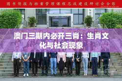 澳门三期内必开三肖:生肖文化与社会现象