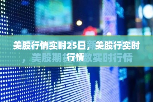 美股行情实时25日，美股行实时行情 