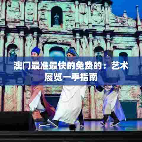 澳门最准最快的免费的：艺术展览一手指南