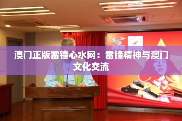 澳门正版雷锋心水网：雷锋精神与澳门文化交流