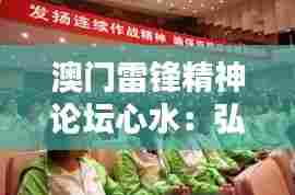 澳门雷锋精神论坛心水：弘扬雷锋精神，构建和谐社会