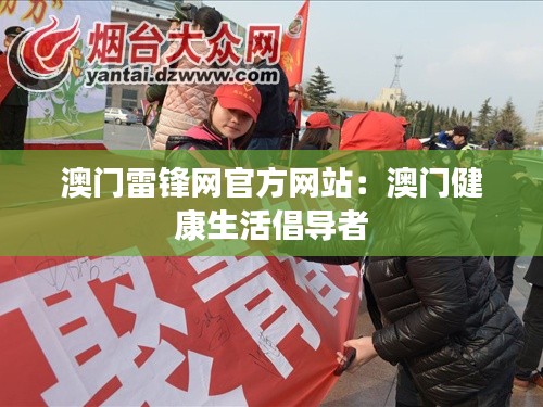 澳门雷锋网官方网站：澳门健康生活倡导者