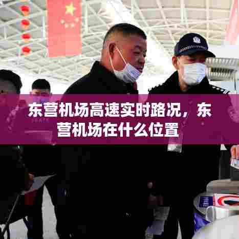 东营机场高速实时路况，东营机场在什么位置 