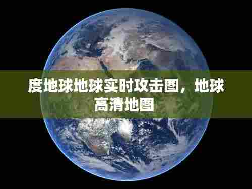 度地球地球实时攻击图,地球高清地图