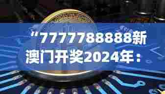 “7777788888新澳门开奖2024年：聚焦澳门2024年的旅游盛事”