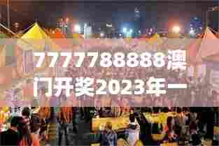7777788888澳门开奖2023年一:澳门美食节的味蕾狂欢
