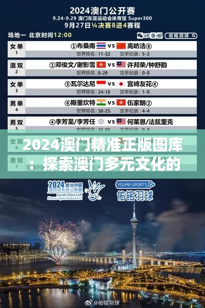 2024澳门精准正版图库:探索澳门多元文化的视觉盛宴
