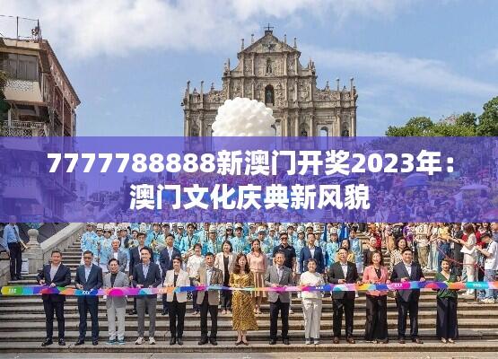 7777788888新澳门开奖2023年:澳门文化庆典新风貌