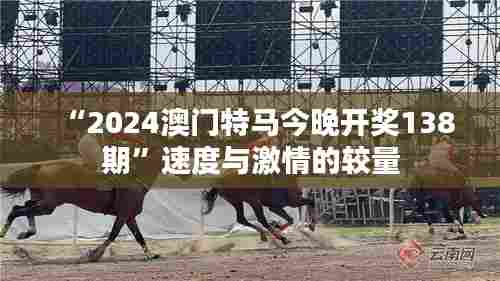 “2024澳门特马今晚开奖138期”速度与激情的较量