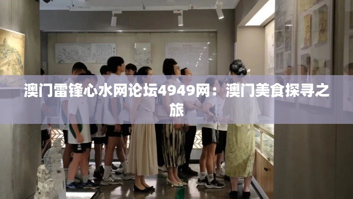 澳门雷锋心水网论坛4949网：澳门美食探寻之旅