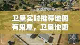 卫星实时推荐地图有鬼屋，卫星地图诡异画面 