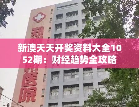 新澳天天开奖资料大全1052期：财经趋势全攻略