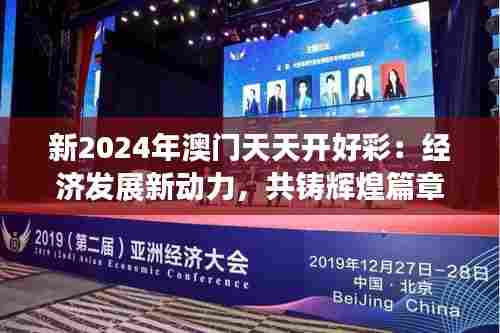 新2024年澳门天天开好彩:经济发展新动力,共铸辉煌篇章