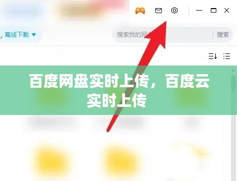 百度网盘实时上传,百度云实时上传