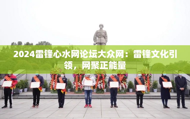 2024雷锋心水网论坛大众网：雷锋文化引领，网聚正能量