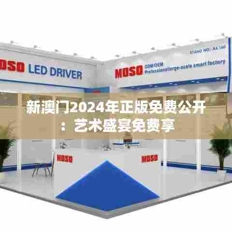 新澳门2024年正版免费公开:艺术盛宴免费享