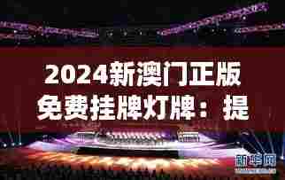 2024新澳门正版免费挂牌灯牌:提升商业魅力的光影艺术