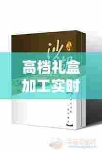 高档礼盒加工实时报价，礼盒加工厂大概需要多少钱 