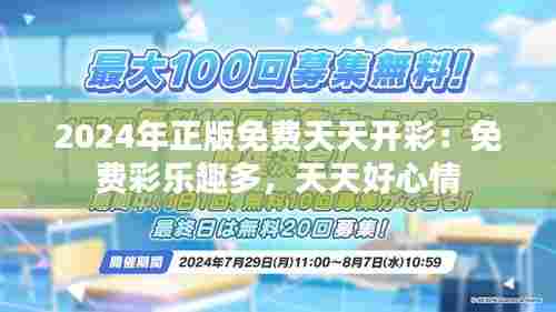 2024年正版免费天天开彩：免费彩乐趣多，天天好心情