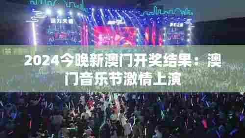2024今晚新澳门开奖结果：澳门音乐节激情上演
