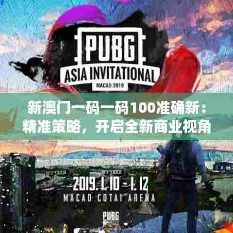 新澳门一码一码100准确新：精准策略，开启全新商业视角