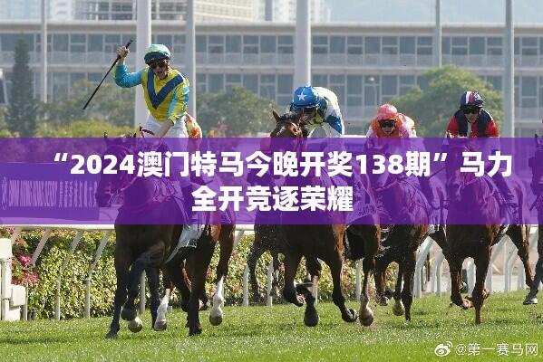 “2024澳门特马今晚开奖138期”马力全开竞逐荣耀