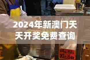 2024年新澳门天天开奖免费查询：澳门美食探索之旅