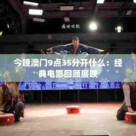 今晚澳门9点35分开什么：经典电影回顾展映
