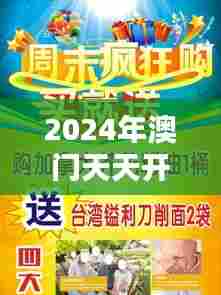 2024年澳门天天开好彩正版资料：澳门购物天堂购物攻略