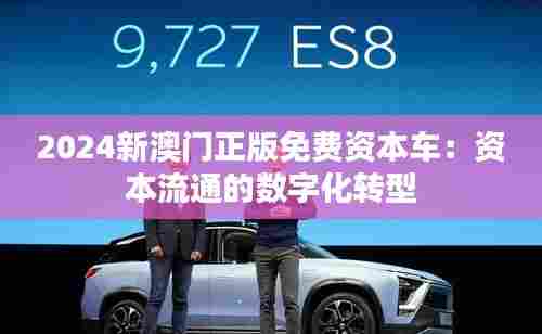 2024新澳门正版免费资本车：资本流通的数字化转型