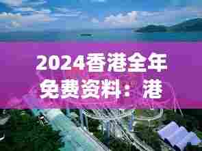 2024香港全年免费资料：港岛公园免费游乐地图