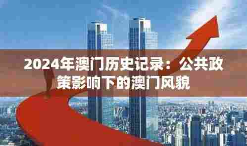 2024年澳门历史记录：公共政策影响下的澳门风貌