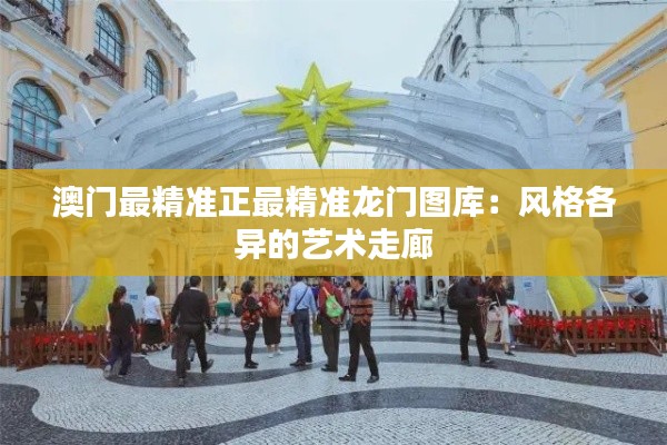 澳门最精准正最精准龙门图库:风格各异的艺术走廊