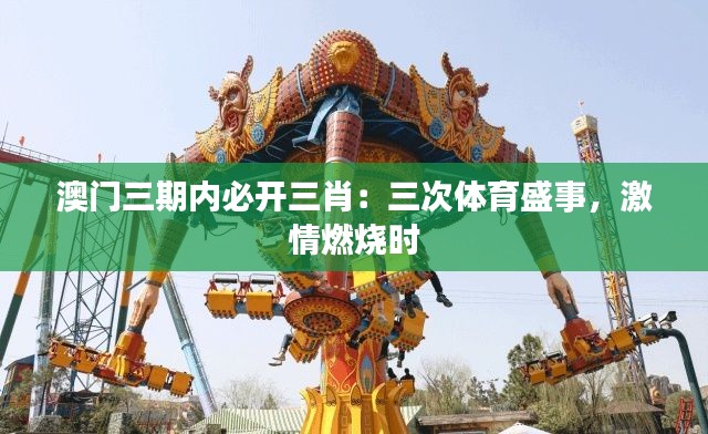 澳门三期内必开三肖：三次体育盛事，激情燃烧时