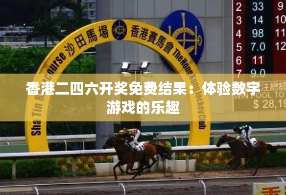 香港二四六开奖免费结果:体验数字游戏的乐趣