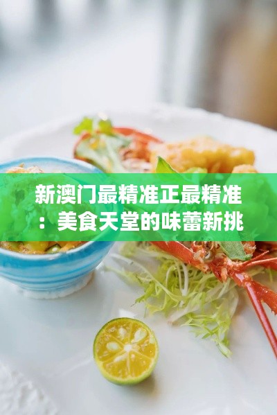 新澳门最精准正最精准：美食天堂的味蕾新挑战