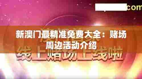 新澳门最精准免费大全：赌场周边活动介绍