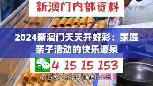 2024新澳门天天开好彩:家庭亲子活动的快乐源泉