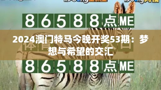 2024澳门特马今晚开奖53期：梦想与希望的交汇