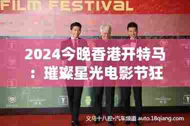 2024今晚香港开特马：璀璨星光电影节狂欢