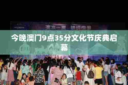 今晚澳门9点35分文化节庆典启幕