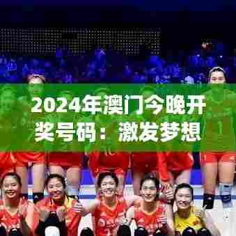 2024年澳门今晚开奖号码:激发梦想的数字