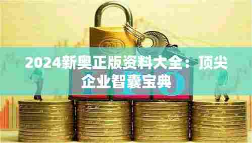 2024新奥正版资料大全：顶尖企业智囊宝典