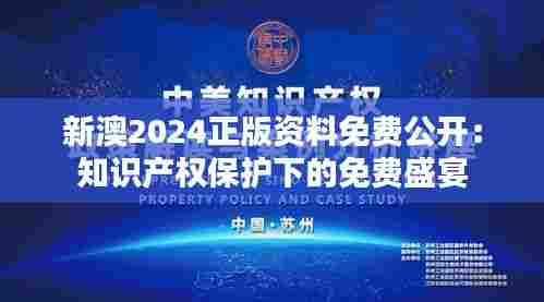 新澳2024正版资料免费公开:知识产权保护下的免费盛宴